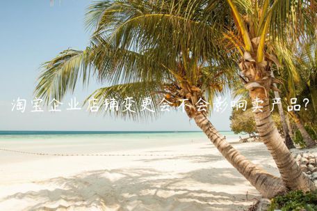 淘寶企業(yè)店鋪?zhàn)兏鼤粫绊戀u產(chǎn)品?